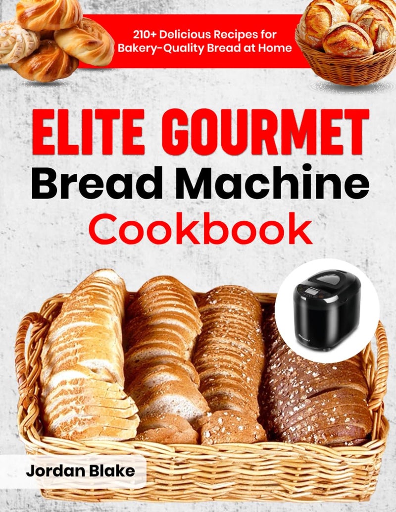 Elite Gourmet Bread Machine Cookbook: 210+ Delicious Recipes for Bakery-Quality Bread at Home